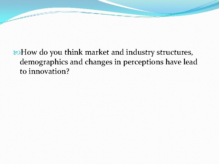  How do you think market and industry structures, demographics and changes in perceptions