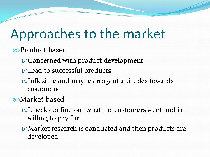 Approaches to the market Product based Concerned with product development Lead to successful products