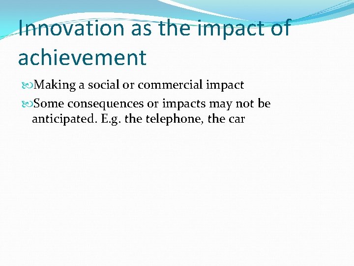 Innovation as the impact of achievement Making a social or commercial impact Some consequences