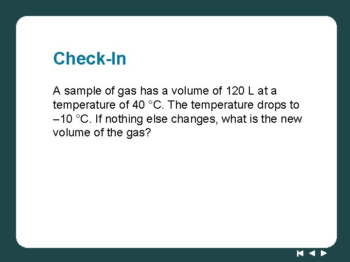 Check-In A sample of gas has a volume of 120 L at a temperature