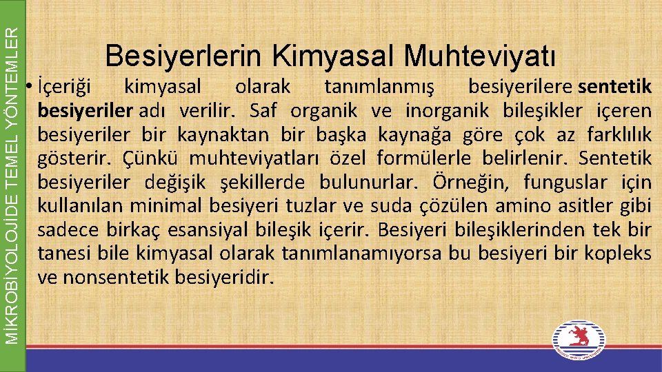 MİKROBİYOLOJİDE TEMEL YÖNTEMLER Besiyerlerin Kimyasal Muhteviyatı • İçeriği kimyasal olarak tanımlanmış besiyerilere sentetik besiyeriler