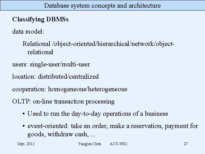 Database system concepts and architecture Classifying DBMSs data model: Relational /object-oriented/hierarchical/network/objectrelational users: single-user/multi-user location: