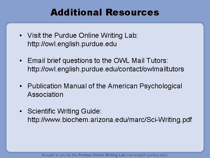 Additional Resources • Visit the Purdue Online Writing Lab: http: //owl. english. purdue. edu
