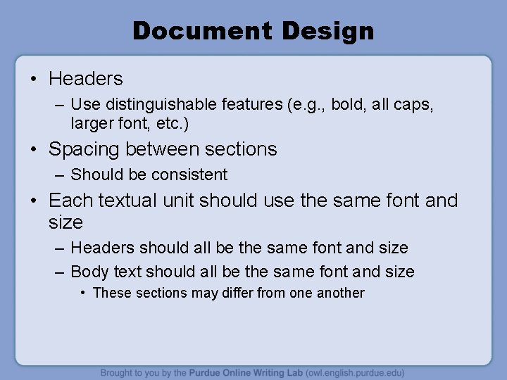 Document Design • Headers – Use distinguishable features (e. g. , bold, all caps,