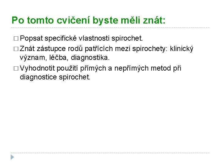 Po tomto cvičení byste měli znát: � Popsat specifické vlastnosti spirochet. � Znát zástupce