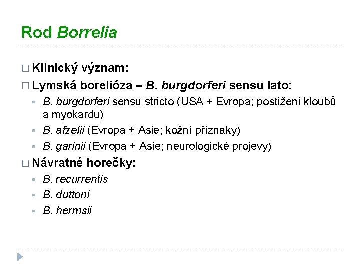 Rod Borrelia � Klinický význam: � Lymská borelióza – B. burgdorferi sensu lato: §