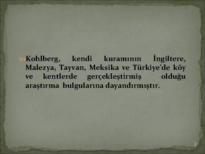  Kohlberg, kendi kuramının İngiltere, Malezya, Tayvan, Meksika ve Türkiye’de köy ve kentlerde gerçekleştirmiş