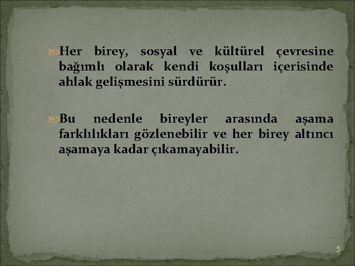  Her birey, sosyal ve kültürel çevresine bağımlı olarak kendi koşulları içerisinde ahlak gelişmesini