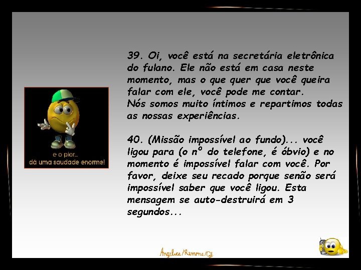 39. Oi, você está na secretária eletrônica do fulano. Ele não está em casa