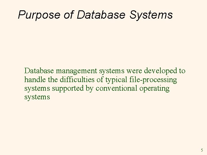 Purpose of Database Systems Database management systems were developed to handle the difficulties of