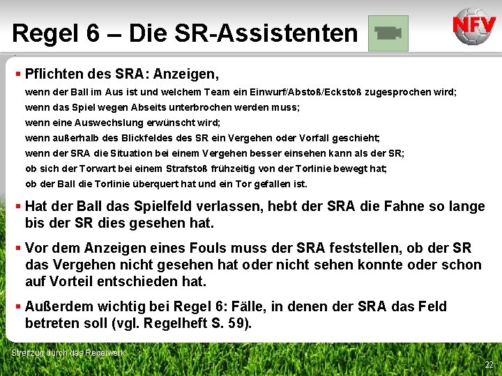 Regel 6 – Die SR-Assistenten. § Pflichten des SRA: Anzeigen, wenn der Ball im