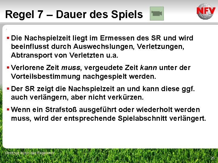 Regel 7 – Dauer des Spiels. § Die Nachspielzeit liegt im Ermessen des SR