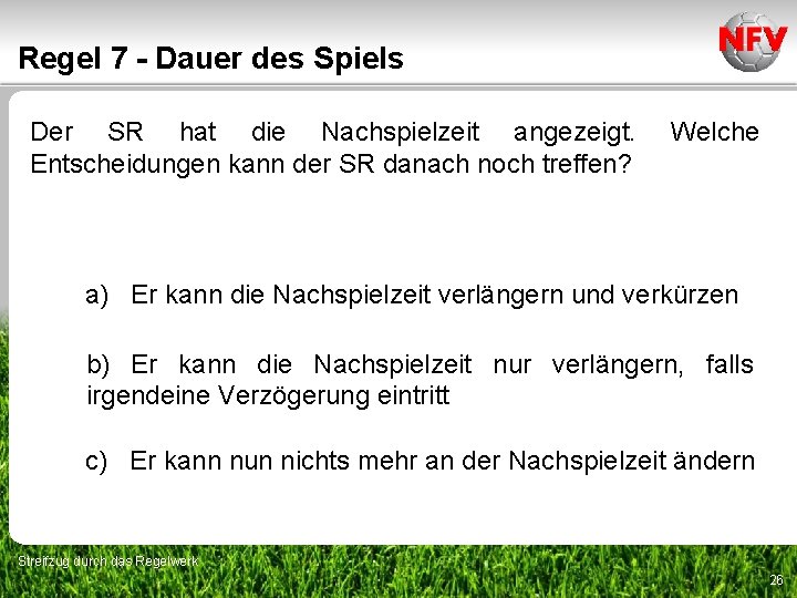 Regel 7 - Dauer des Spiels Der SR hat die Nachspielzeit angezeigt. Entscheidungen kann