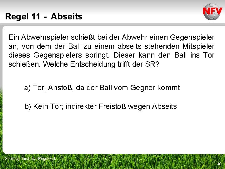 Regel 11 - Abseits Ein Abwehrspieler schießt bei der Abwehr einen Gegenspieler an, von