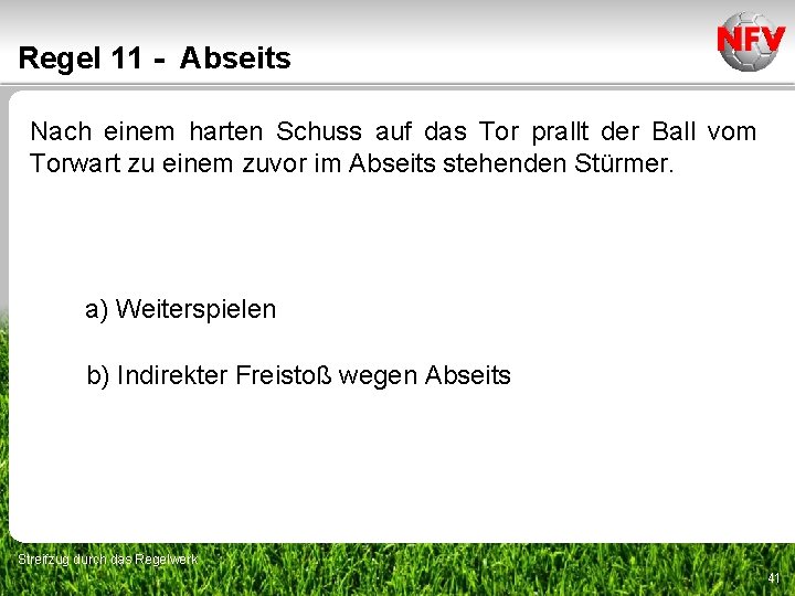 Regel 11 - Abseits Nach einem harten Schuss auf das Tor prallt der Ball