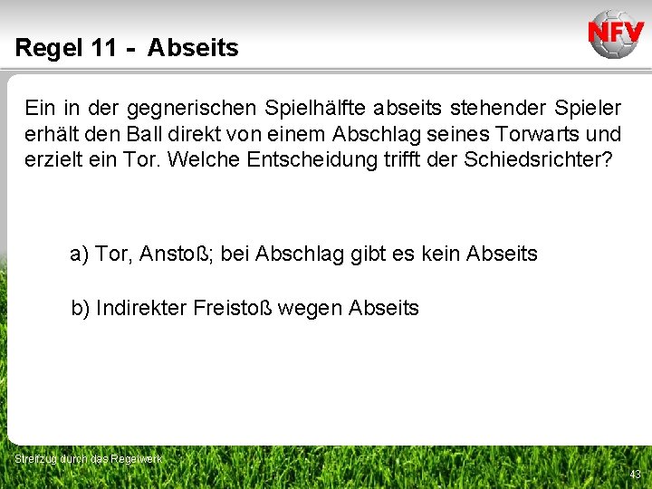 Regel 11 - Abseits Ein in der gegnerischen Spielhälfte abseits stehender Spieler erhält den