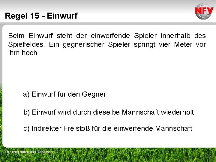 Regel 15 - Einwurf Beim Einwurf steht der einwerfende Spieler innerhalb des Spielfeldes. Ein