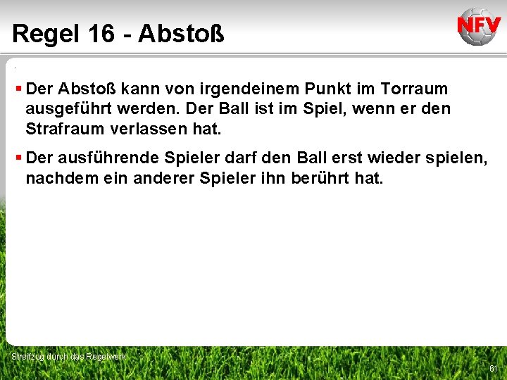 Regel 16 - Abstoß. § Der Abstoß kann von irgendeinem Punkt im Torraum ausgeführt