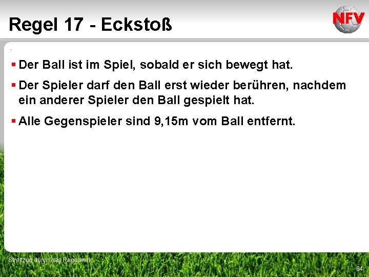 Regel 17 - Eckstoß. § Der Ball ist im Spiel, sobald er sich bewegt