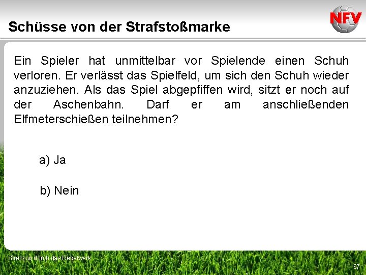 Schüsse von der Strafstoßmarke Ein Spieler hat unmittelbar vor Spielende einen Schuh verloren. Er