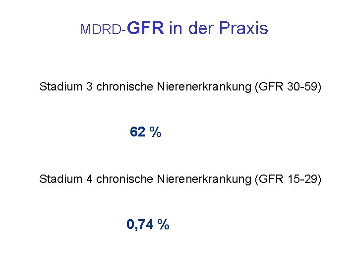 MDRD-GFR in der Praxis Stadium 3 chronische Nierenerkrankung (GFR 30 -59) 62 % Stadium