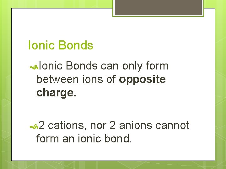 Ionic Bonds can only form between ions of opposite charge. 2 cations, nor 2
