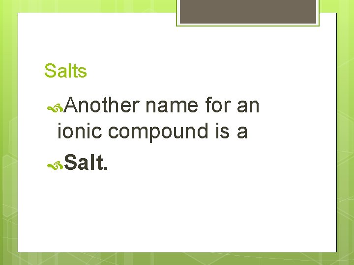Salts Another name for an ionic compound is a Salt. 