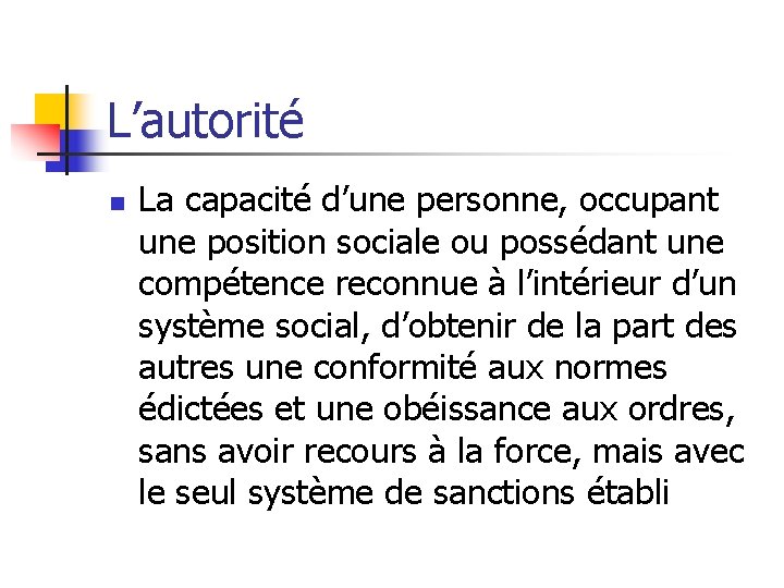 L’autorité n La capacité d’une personne, occupant une position sociale ou possédant une compétence