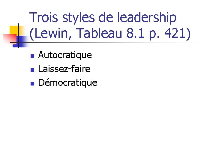 Trois styles de leadership (Lewin, Tableau 8. 1 p. 421) n n n Autocratique
