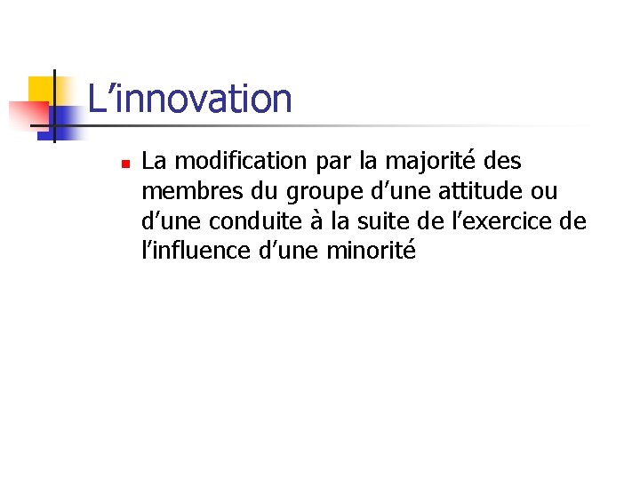 L’innovation n La modification par la majorité des membres du groupe d’une attitude ou