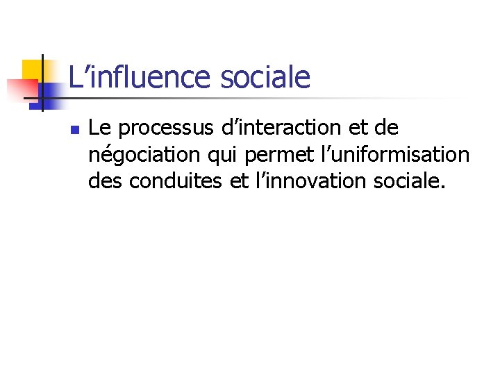 L’influence sociale n Le processus d’interaction et de négociation qui permet l’uniformisation des conduites