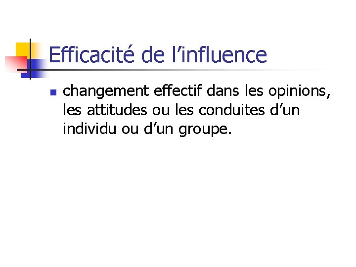 Efficacité de l’influence n changement effectif dans les opinions, les attitudes ou les conduites