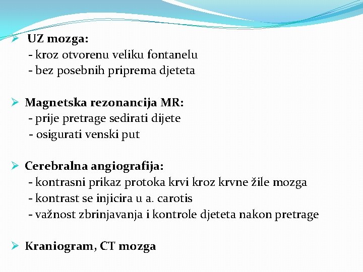 Ø UZ mozga: - kroz otvorenu veliku fontanelu - bez posebnih priprema djeteta Ø