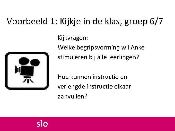 Voorbeeld 1: Kijkje in de klas, groep 6/7 Kijkvragen: Welke begripsvorming wil Anke stimuleren