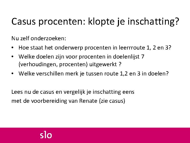 Casus procenten: klopte je inschatting? Nu zelf onderzoeken: • Hoe staat het onderwerp procenten