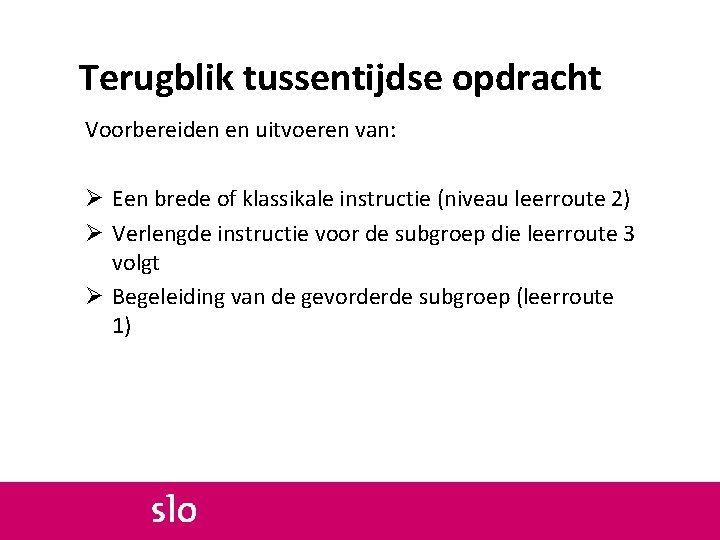 Terugblik tussentijdse opdracht Voorbereiden en uitvoeren van: Ø Een brede of klassikale instructie (niveau