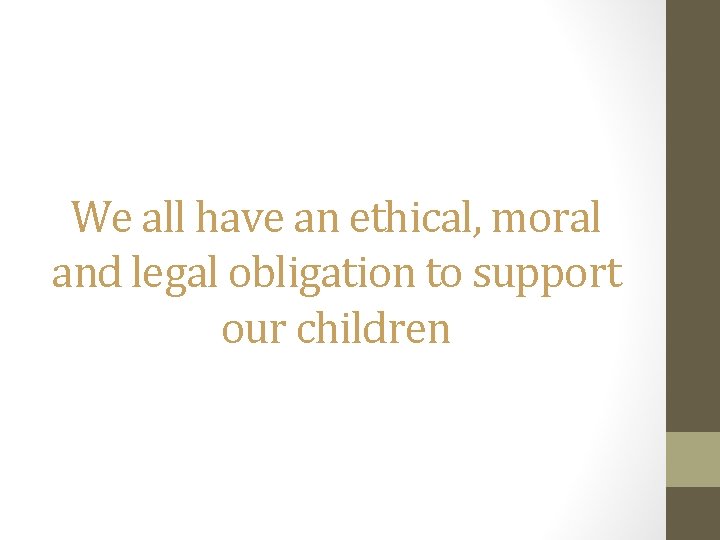 We all have an ethical, moral and legal obligation to support our children 