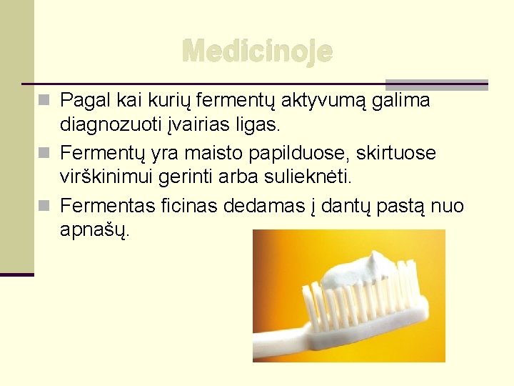 Medicinoje n Pagal kai kurių fermentų aktyvumą galima diagnozuoti įvairias ligas. n Fermentų yra