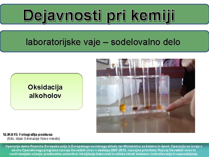 Dejavnosti pri kemiji laboratorijske vaje – sodelovalno delo Oksidacija alkoholov SLIKA 15: Fotografija poskusa