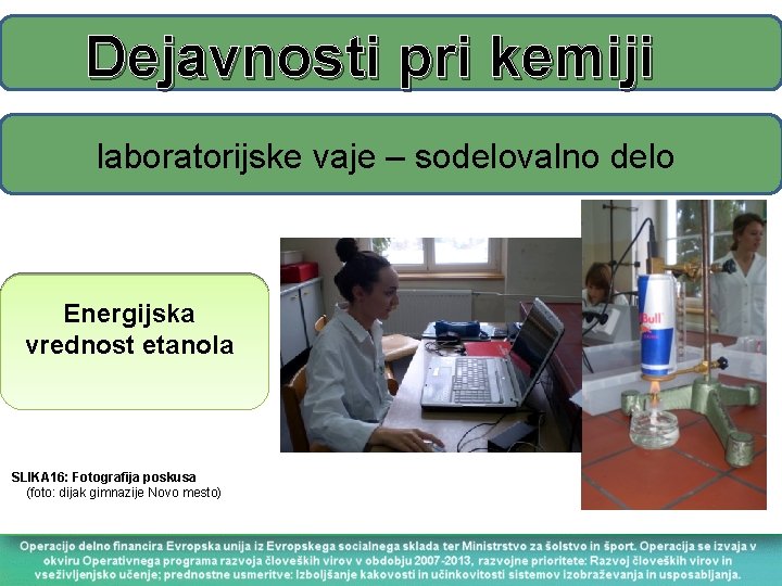 Dejavnosti pri kemiji laboratorijske vaje – sodelovalno delo Energijska vrednost etanola SLIKA 16: Fotografija