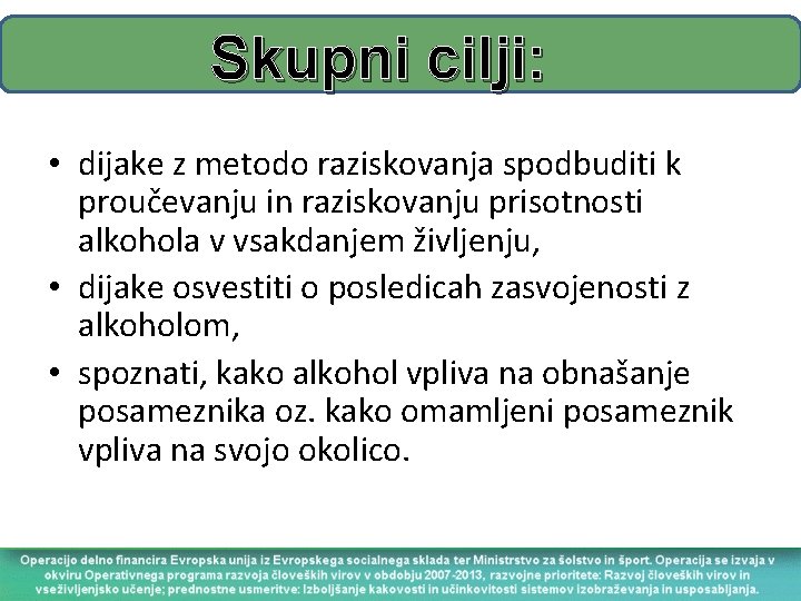 Skupni cilji: • dijake z metodo raziskovanja spodbuditi k proučevanju in raziskovanju prisotnosti alkohola