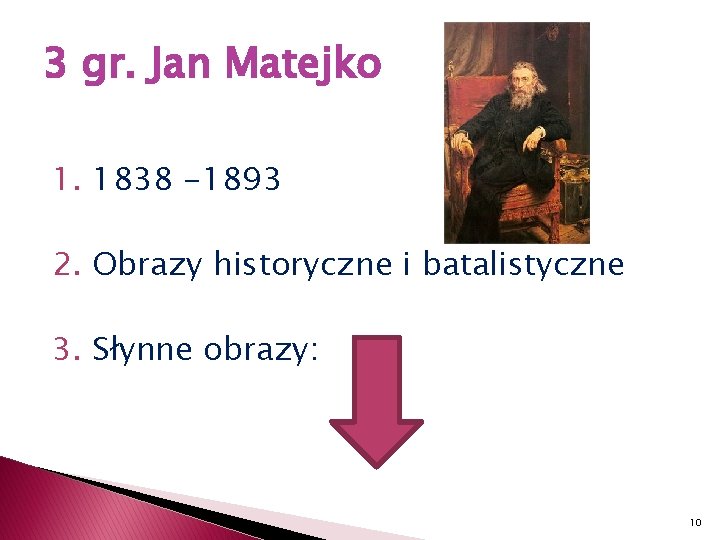 3 gr. Jan Matejko 1. 1838 -1893 2. Obrazy historyczne i batalistyczne 3. Słynne