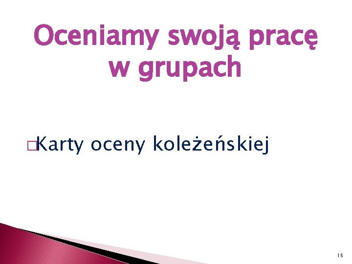 Oceniamy swoją pracę w grupach �Karty oceny koleżeńskiej 15 