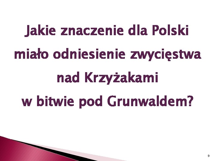 Jakie znaczenie dla Polski miało odniesienie zwycięstwa nad Krzyżakami w bitwie pod Grunwaldem? 9