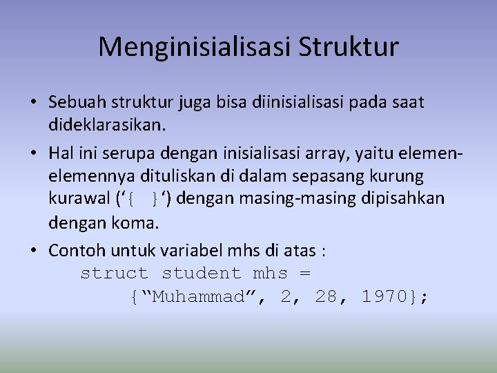 Menginisialisasi Struktur • Sebuah struktur juga bisa diinisialisasi pada saat dideklarasikan. • Hal ini