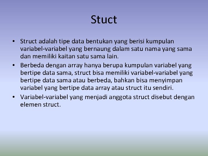 Stuct • Struct adalah tipe data bentukan yang berisi kumpulan variabel-variabel yang bernaung dalam