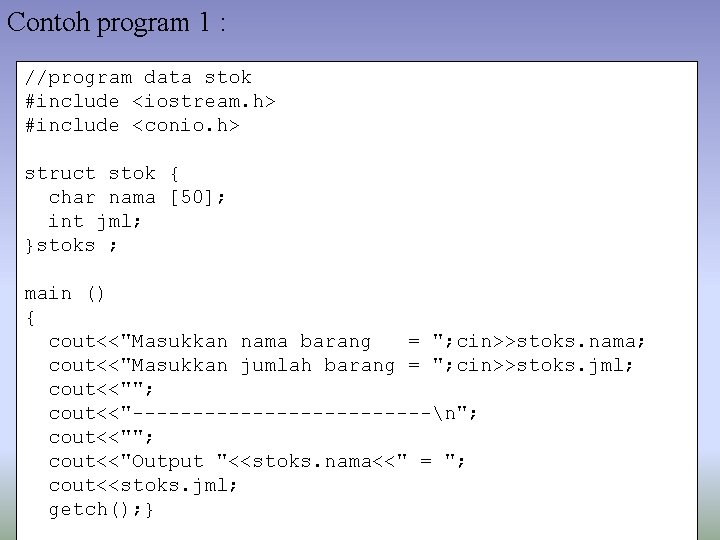 Contoh program 1 : //program data stok #include <iostream. h> #include <conio. h> struct