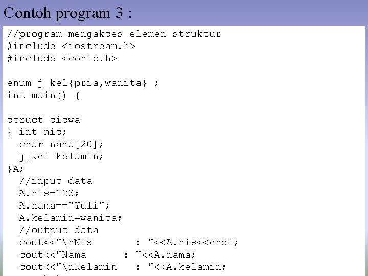 Contoh program 3 : //program mengakses elemen struktur #include <iostream. h> #include <conio. h>