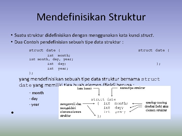 Mendefinisikan Struktur • Suatu struktur didefinisikan dengan menggunakan kata kunci struct. • Dua Contoh