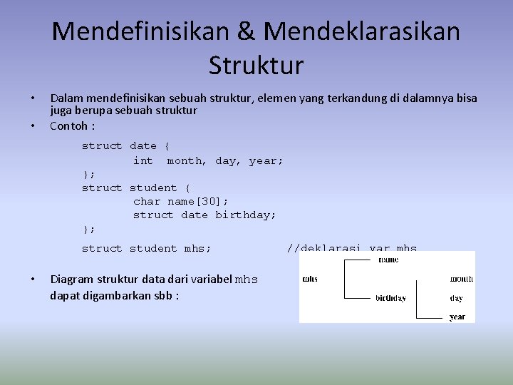 Mendefinisikan & Mendeklarasikan Struktur • • Dalam mendefinisikan sebuah struktur, elemen yang terkandung di